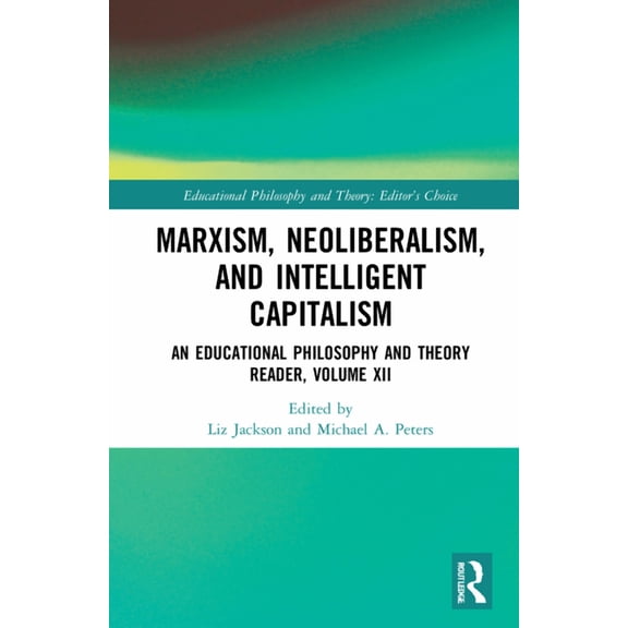 Educational Philosophy and Theory: Edito Marxism, Neoliberalism, and Intelligent Capitalism: An Educational Philosophy and Theory Reader, Volume XII, (Hardcover)