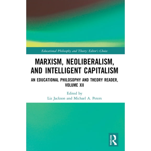 Educational Philosophy and Theory: Edito Marxism, Neoliberalism, and Intelligent Capitalism: An Educational Philosophy and Theory Reader, Volume XII, (Paperback)