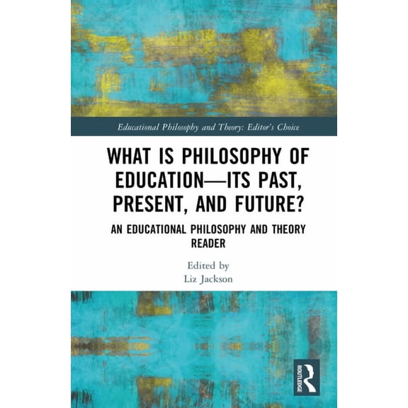 Educational Philosophy and Theory: Edito What Is Philosophy of Education--Its Past, Present, and Future?: An Educational Philosophy and Theory Reader, (Hardcover)