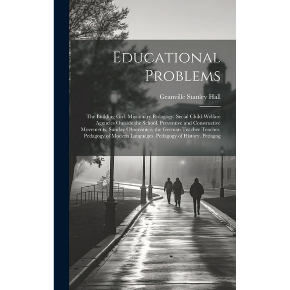 Educational Problems: The Budding Girl. Missionary Pedagogy. Secial Child-Welfare Agencies Outside the School. Preventiv, (Hardcover)