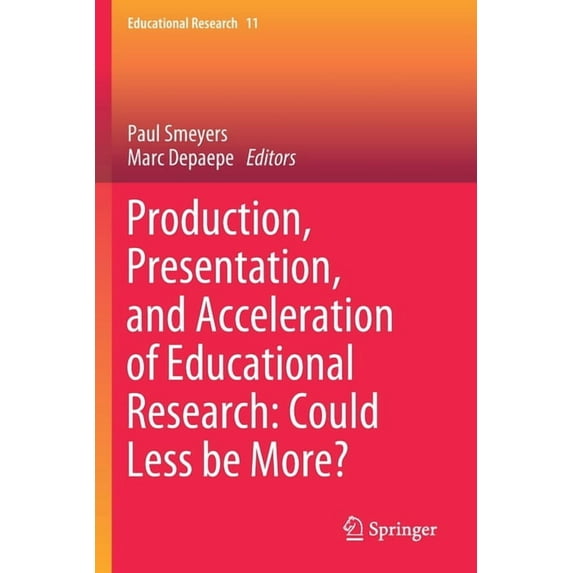 Educational Research Production, Presentation, and Acceleration of Educational Research: Could Less Be More?, Book 11, (Paperback)