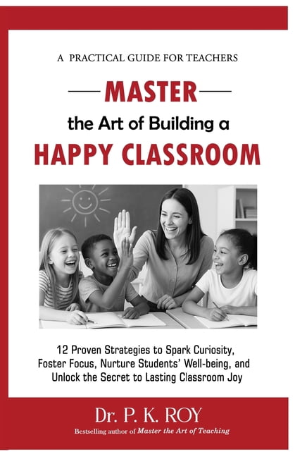 Educator Thoughts Master the Art of Building a Happy Classroom: 12 Proven Strategies to Spark Curiosity, Foster Focus, Nurture Students' W, (Paperback)