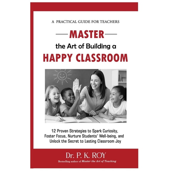Educator Thoughts Master the Art of Building a Happy Classroom: 12 Proven Strategies to Spark Curiosity, Foster Focus, Nurture Students' W, (Paperback)