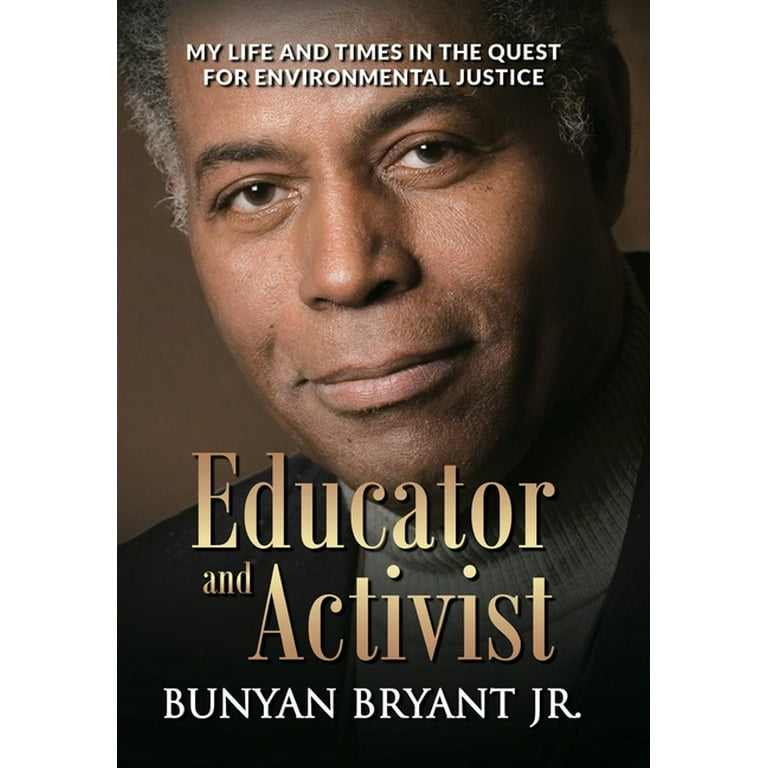  Educator and Activist: My Life and Times in the Quest for  Environmental Justice: 9781953943132: Bryant, Bunyan: Books