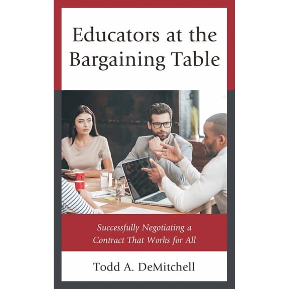 Educators at the Bargaining Table: Successfully Negotiating a Contract That Works for All, (Hardcover)