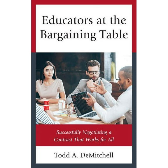 Educators at the Bargaining Table: Successfully Negotiating a Contract That Works for All, (Paperback)