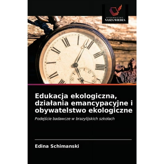 Edukacja ekologiczna, dziaania emancypacyjne i obywatelstwo ekologiczne: Podejcie badawcze w brazylijskich szkoach Polish Edition Paperback 6203157708 9786203157703 Edina Schimanski