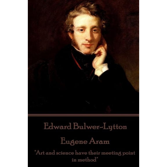 Edward Bulwer-Lytton - Eugene Aram: 'Art and science have their meeting point in method' Paperback 1787372316 9781787372313 Edward Bulwer-Lytton