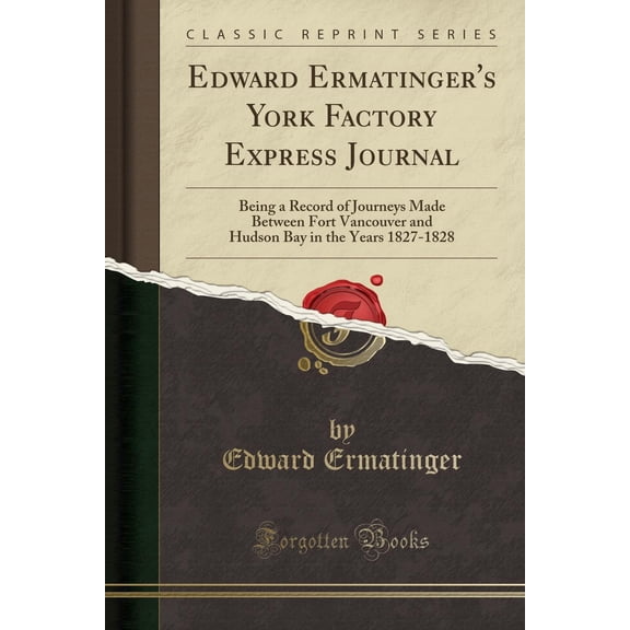 Edward Ermatinger's York Factory Express Journal (Classic Reprint)