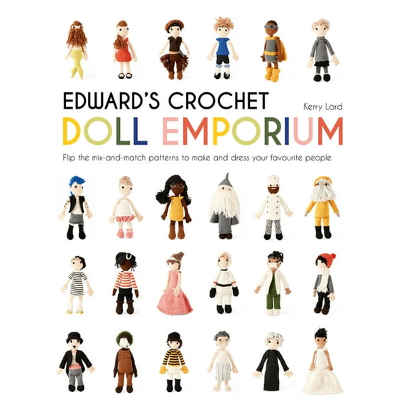 Edward's Menagerie Edward's Crochet Doll Emporium: Flip the Mix-And-Match Patterns to Make and Dress Your Favourite People, Book 2, (Hardcover)