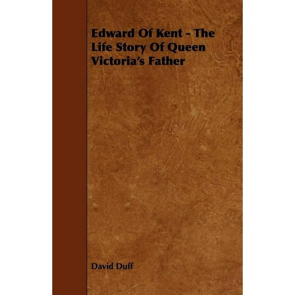 Edward of Kent - The Life Story of Queen Victoria's Father, (Paperback)