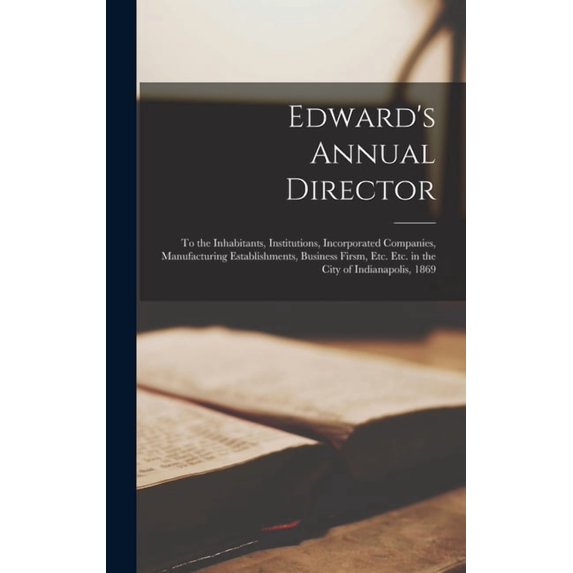 Edward's Annual Director: to the Inhabitants, Institutions, Incorporated Companies, Manufacturing Establishments, Busine, (Hardcover)
