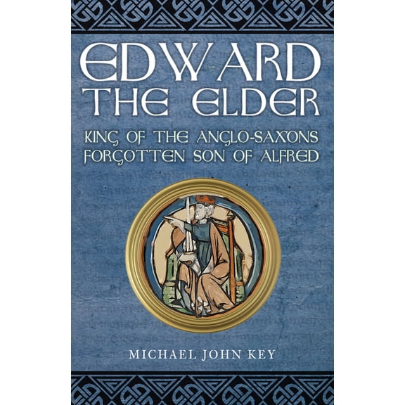 Edward the Elder : King of the Anglo-Saxons, Forgotten Son of Alfred (Paperback)