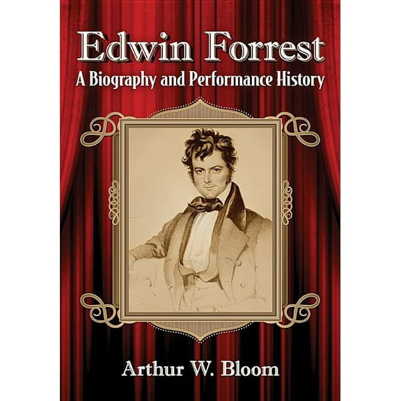 Edwin Forrest: A Biography and Performance History, (Paperback)