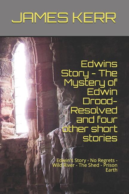 Edwin's Story - The Mystery of Edwin Drood: Resolved and Four Other Short Stories: Edwin's Story - No Regrets - Wild Riv, (Paperback)