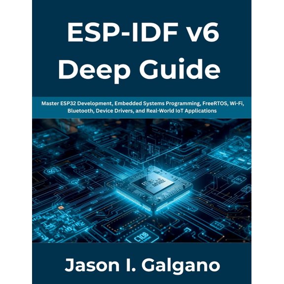 EeSP-IDF v6 Deep Guide: Master ESP32 Development, Embedded Systems Programming, FreeRTOS, Wi-Fi, Bluetooth, Device Drive, (Paperback)