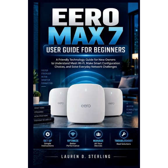 Sterling Tech Library Eero Max 7 User Guide for beginners: A Friendly Technology Guide for New Owners to Understand Mesh Wi-Fi, Make Smart Con, (Paperback)