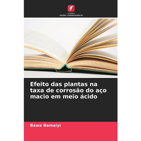 Efeito das plantas na taxa de corroso do ao macio em meio cido, (Paperback)