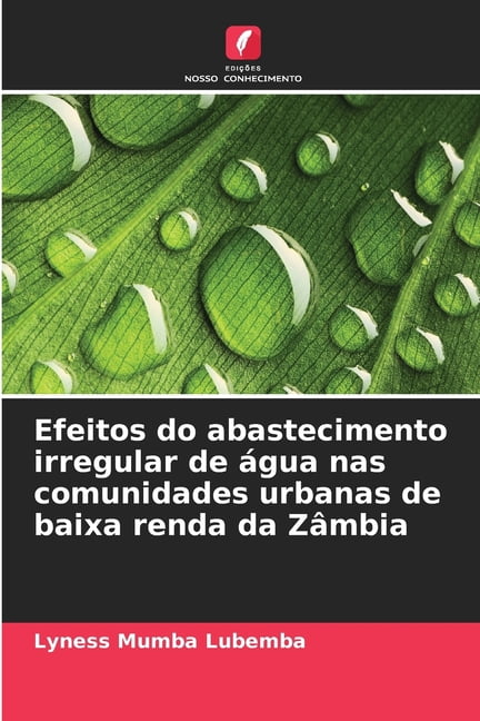 Efeitos do abastecimento irregular de Ã¡gua nas comunidades urbanas de baixa renda da ZÃ¢mbia, (Paperback)