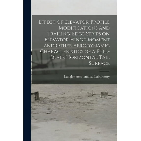 Effect of Elevator-profile Modifications and Trailing-edge Strips on Elevator Hinge-moment and Other Aerodynamic Charact, (Paperback)