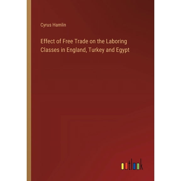 Effect of Free Trade on the Laboring Classes in England, Turkey and Egypt (Paperback)