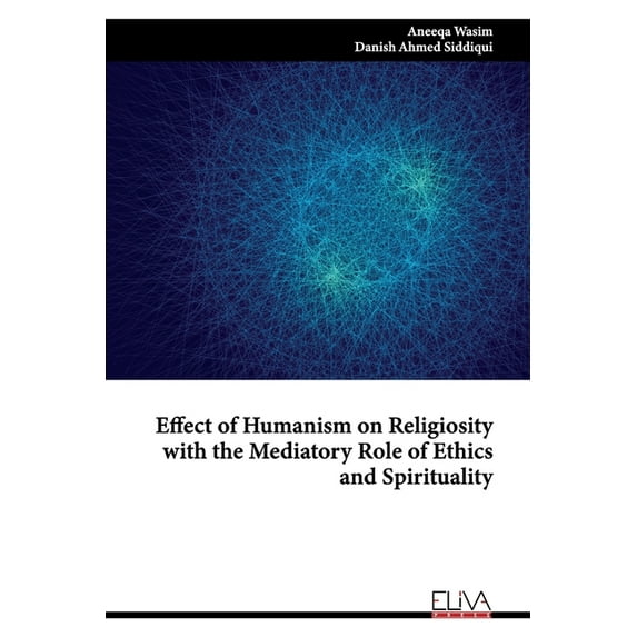 Effect of Humanism on Religiosity with the Mediatory Role of Ethics and Spirituality (Paperback)