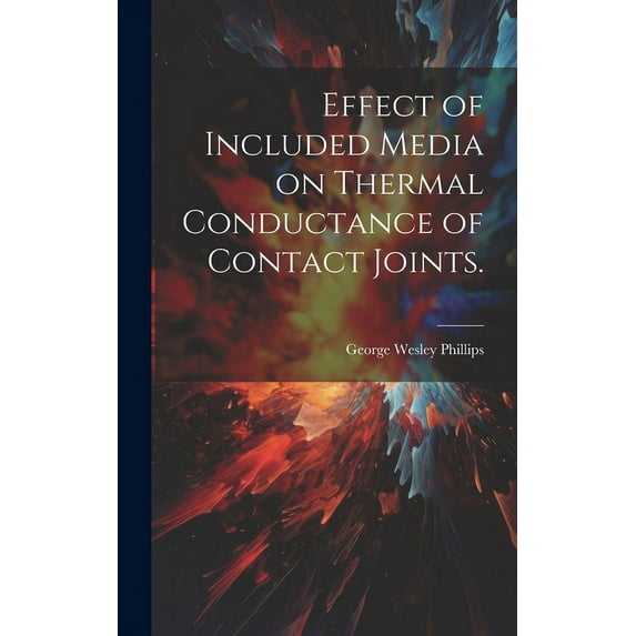 Effect of Included Media on Thermal Conductance of Contact Joints., (Hardcover)
