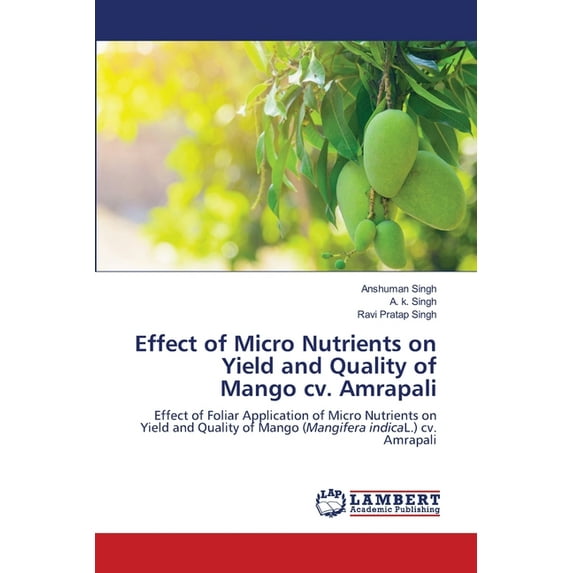 Effect of Micro Nutrients on Yield and Quality of Mango cv. Amrapali (Paperback)