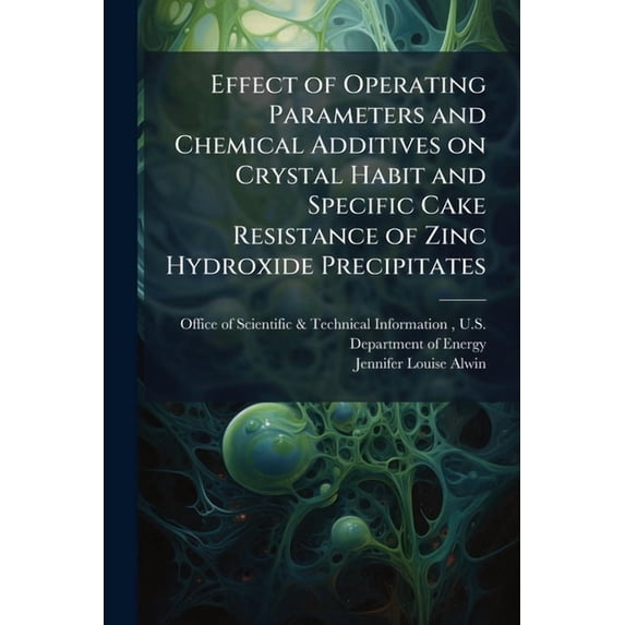 Effect of Operating Parameters and Chemical Additives on Crystal Habit and Specific Cake Resistance of Zinc Hydroxide Pr, (Paperback)