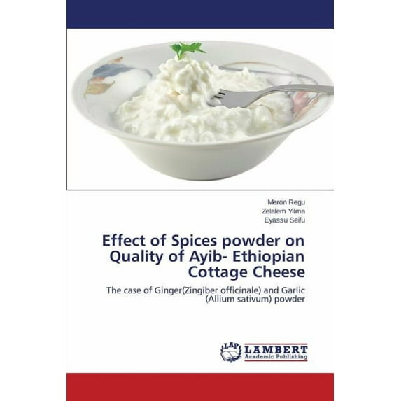 Effect of Spices Powder on Quality of Ayib- Ethiopian Cottage Cheese (Paperback)