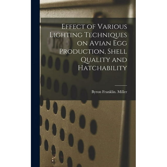 Effect of Various Lighting Techniques on Avian Egg Production, Shell Quality and Hatchability, (Hardcover)