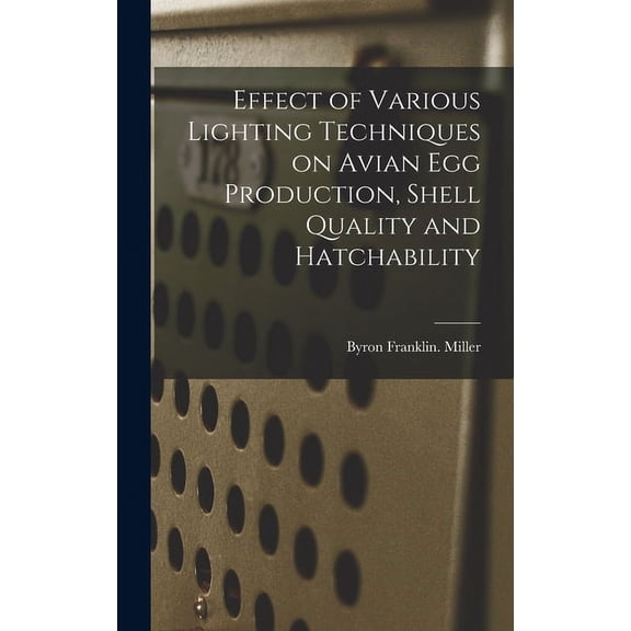 Effect of Various Lighting Techniques on Avian Egg Production, Shell Quality and Hatchability, (Hardcover)