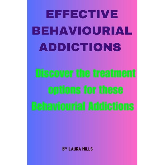 Effective Behaviourial Addictions : Discover the Treatment Options for These Behaviourial Addictions (Paperback)