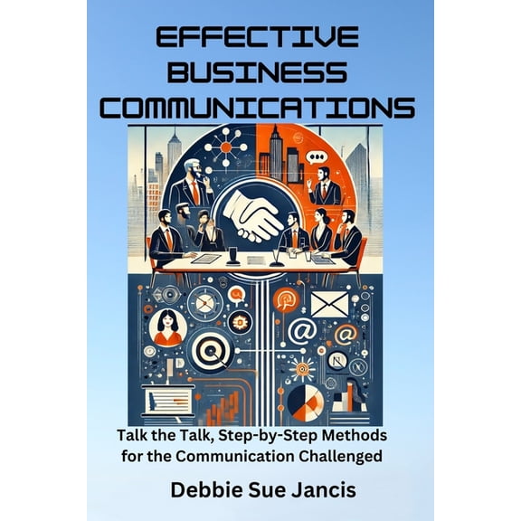 Effective Business Communications: Talk the Talk, Step-by-Step Methods for the Communication Challenged, (Paperback)
