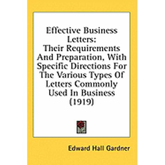 Effective Business Letters : Their Requirements And Preparation, With Specific Directions For The Various Types Of Letters Commonly Used In Business (1919) (Paperback)