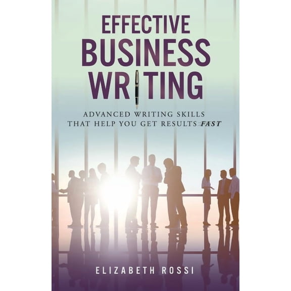 Effective Business Writing : Advanced writing skills that help you achieve results faster (Paperback)