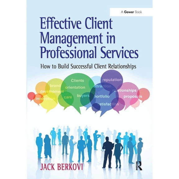 Effective Client Management in Professional Services: How to Build Successful Client Relationships, (Paperback)
