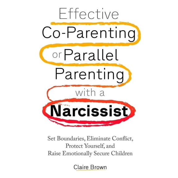 Effective Co-Parenting or Parallel Parenting with a Narcissist, (Paperback)