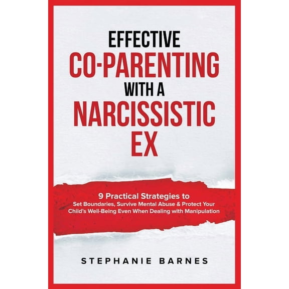 Effective Co-Parenting with a Narcissistic Ex: 9 Practical Strategies to Set Boundaries, Survive Mental Abuse & Protect , (Paperback)