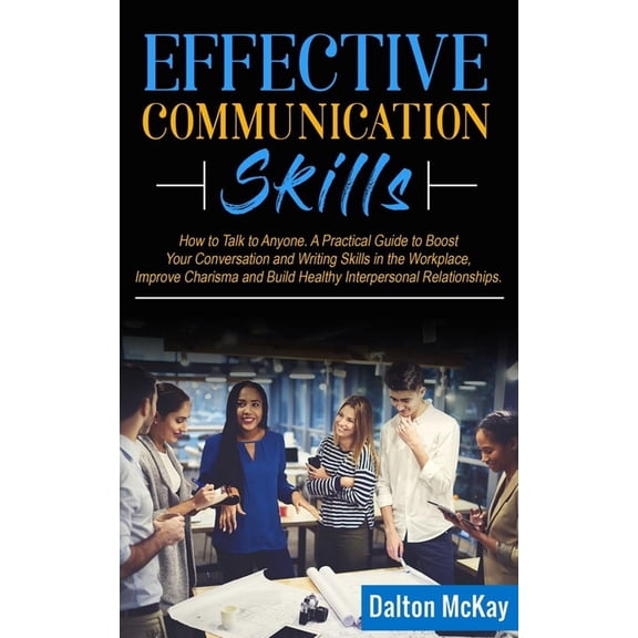 Effective Communication Skills: How to Talk to Anyone. A Practical Guide to Boost Your Conversation and Writing Skills in the Workplace, Improve Chari