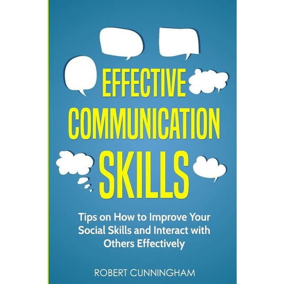 Effective Communication Skills: Tips on How to Improve Your Social Skills and Interact with Others Effectively (Paperback)