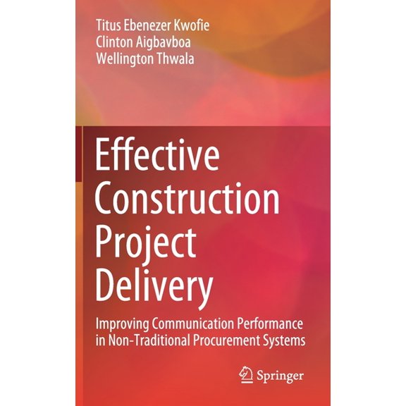 Effective Construction Project Delivery: Improving Communication Performance in Non-Traditional Procurement Systems, (Hardcover)
