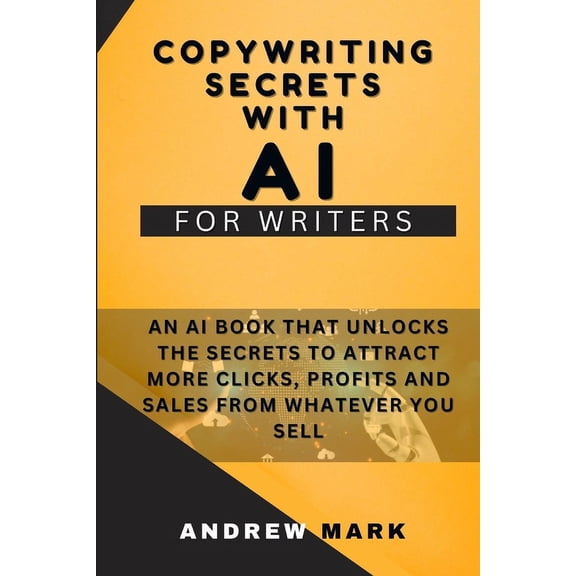 Effective Copywriting Secrets and Hacks: Copywriting Secrets With AI For Writers: An AI Book That Unlocks The Secrets To Attract More Clicks, Profits And Sales From Whatever You Sell (Paperback)