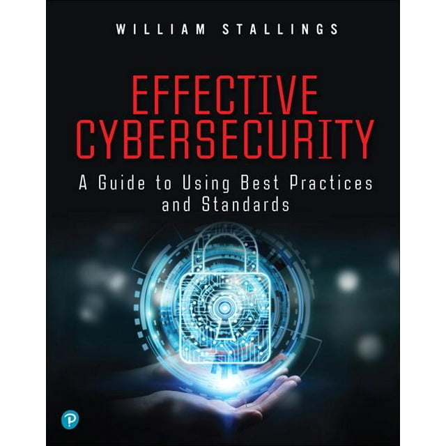 Effective Cybersecurity : A Guide to Using Best Practices and Standards ...