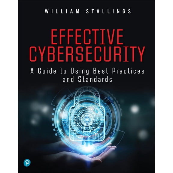 Effective Cybersecurity : A Guide to Using Best Practices and Standards
