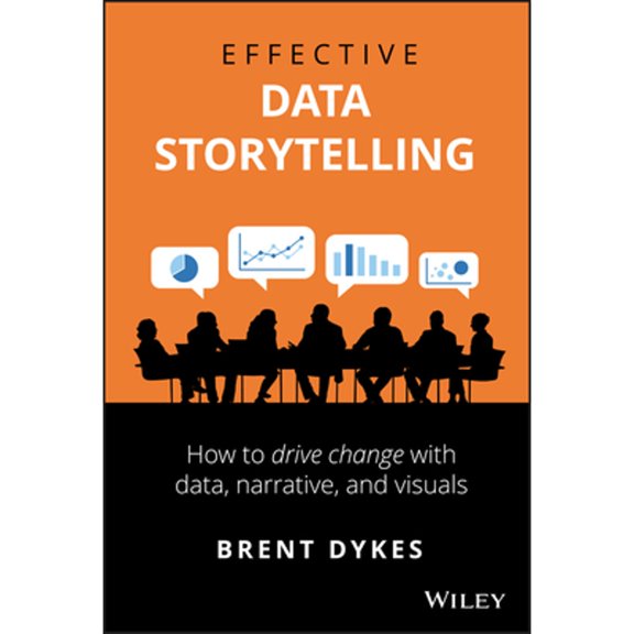 Pre-Owned Effective Data Storytelling: How to Drive Change with Data, Narrative and Visuals (Hardcover) 1119615712 9781119615712