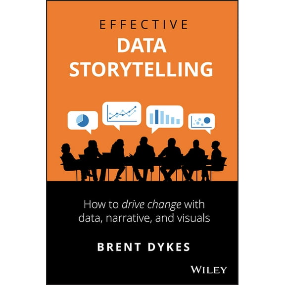 Effective Data Storytelling: How to Drive Change with Data, Narrative and Visuals, (Hardcover)