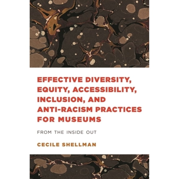 Pre-Owned Effective Diversity, Equity, Accessibility, Inclusion, and Anti-Racism Practices for Museums: From the Inside Out (Paperback) 1538156008 9781538156001