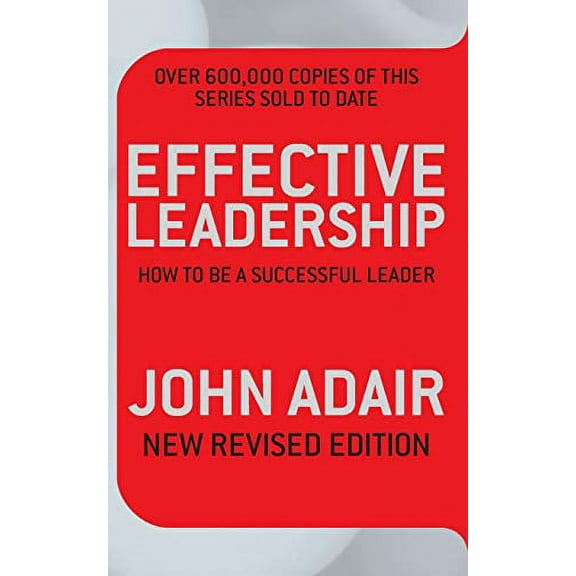 Effective Leadership (New Revised Edition) : How to Be a Successful Leader