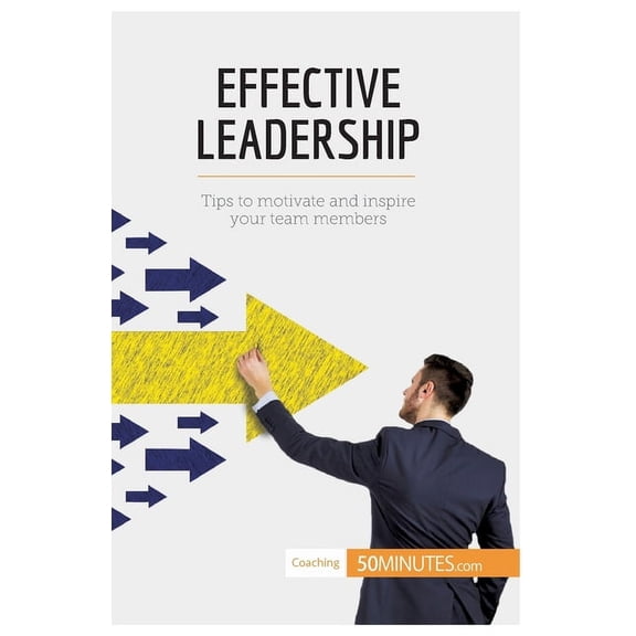 Effective Leadership: Tips to motivate and inspire your team members, (Paperback)